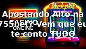 Apostando Alto na 755bet? Vem que eu te conto TUDO 🚀